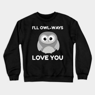 i'll owl-ways love you Crewneck Sweatshirt